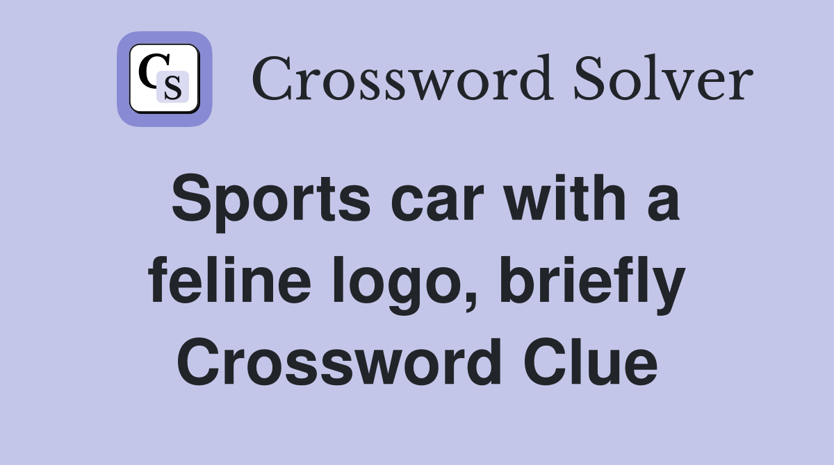 Sports car with a feline logo, briefly Crossword Clue Answers Crossword Solver